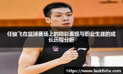 任骏飞在篮球赛场上的精彩表现与职业生涯的成长历程分析